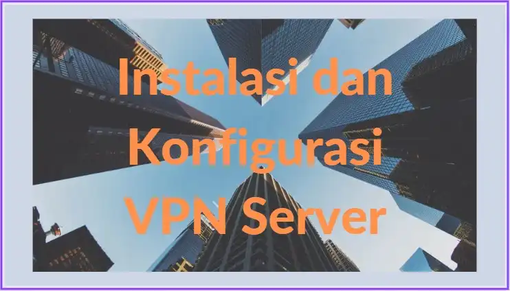 J. Instalasi dan Konfigurasi VPN Server